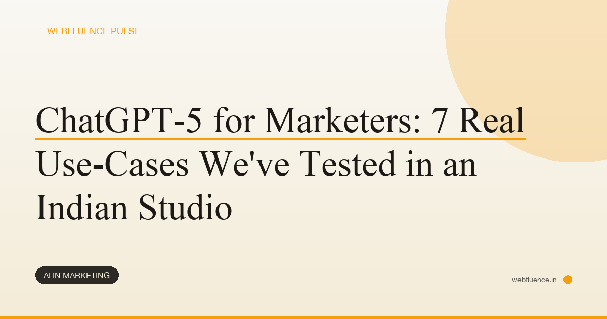 ChatGPT-5 for Marketers: 7 Real Use-Cases We’ve Tested in an Indian Studio