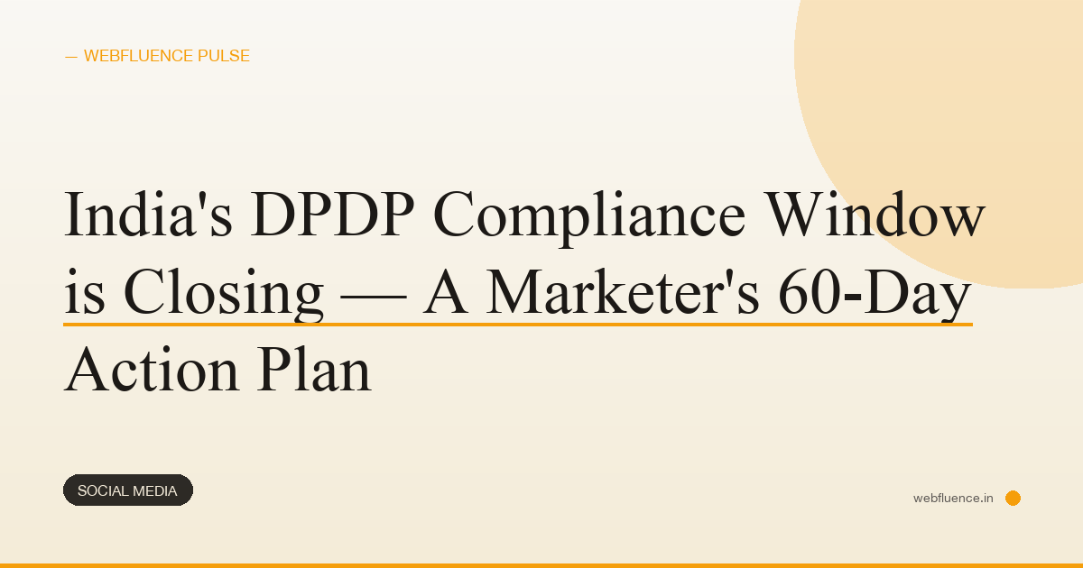 India’s DPDP Compliance Window is Closing — A Marketer’s 60-Day Action Plan
