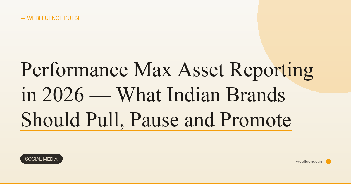 Performance Max Asset Reporting in 2026 — What Indian Brands Should Pull, Pause and Promote